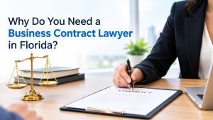 Why Do You Need a Business Contract Lawyer in Florida? Get Trusted Legal Guidance